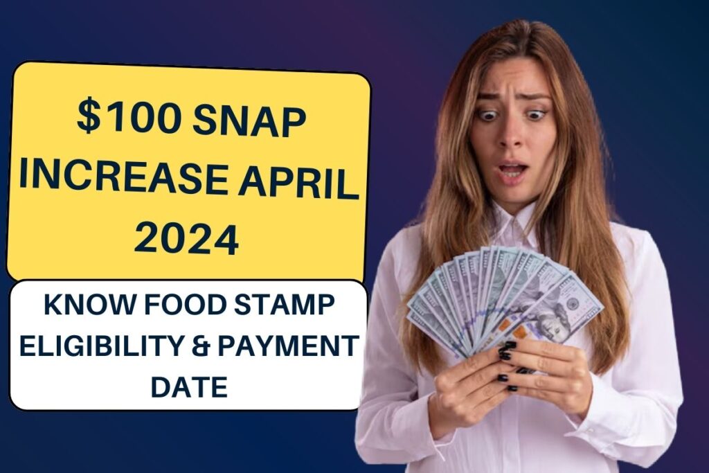 $100 SNAP Increase April 2024: Know Food Stamp Eligibility & Payment Date