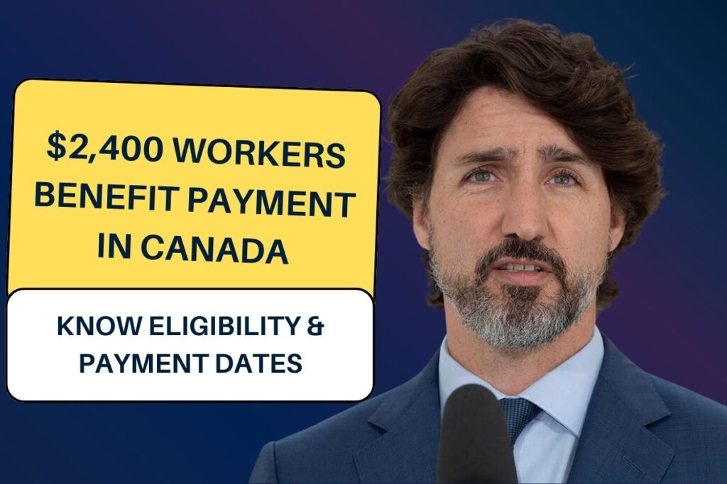$2,400 Workers Benefit Payment in Canada: Know Eligibility & Payment Dates