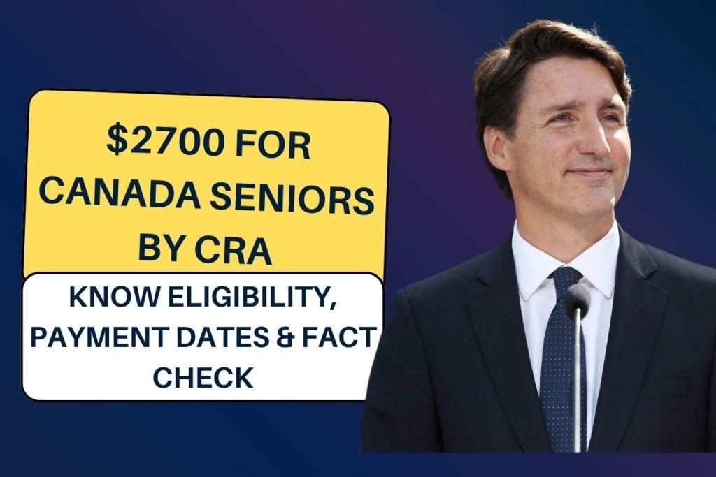 $2700 for Canada Seniors By CRA: Know Eligibility, Payment Dates & Fact Check