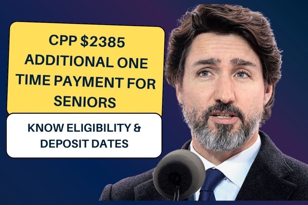 CPP $2385 Additional One Time Payment for Seniors: Know Eligibility & Deposit Dates